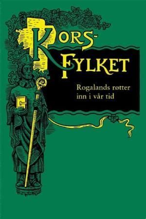 Forsidebilde av Korsfylket : Rogalands røtter inn i vår tid
