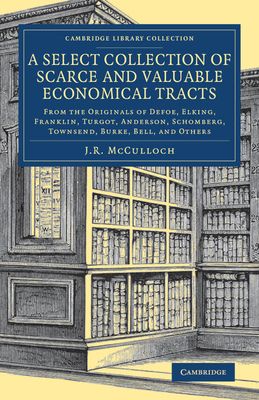 A Select Collection of Scarce and Valuable Economical Tracts : From the Originals of Defoe, Elking, Franklin, Turgot, Anderson, Schomberg, Townsend, Burke, Bell, and Others