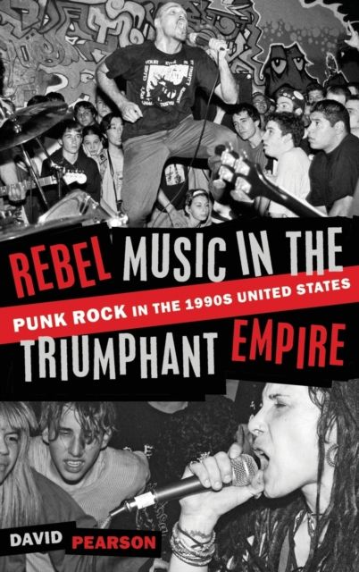 Rebel Music in the Triumphant Empire : Punk Rock in the 1990s United States