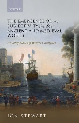The Emergence of Subjectivity in the Ancient and Medieval World : An Interpretation of Western Civilization
