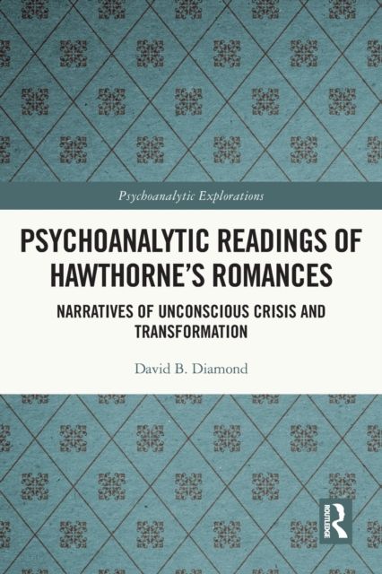 Psychoanalytic Readings of Hawthorne’s Romances : Narratives of Unconscious Crisis and Transformation