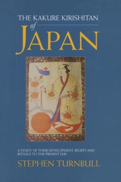 The Kakure Kirishitan of Japan : A Study of Their Development, Beliefs and Rituals to the Present Day