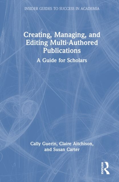 Creating, Managing, and Editing Multi-Authored Publications : A Guide for Scholars