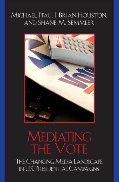 Mediating the Vote : The Changing Media Landscape in U.S. Presidential Campaigns