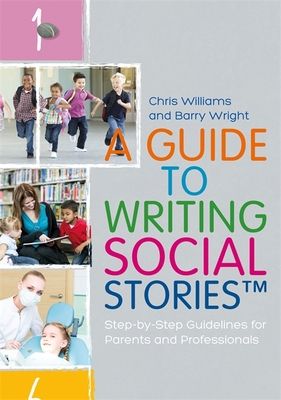 A Guide to Writing Social Stories™ : Step-by-Step Guidelines for Parents and Professionals