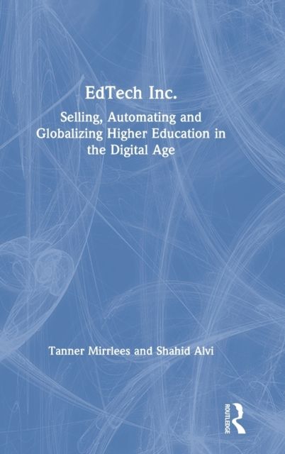 EdTech Inc. : Selling, Automating and Globalizing Higher Education in the Digital Age