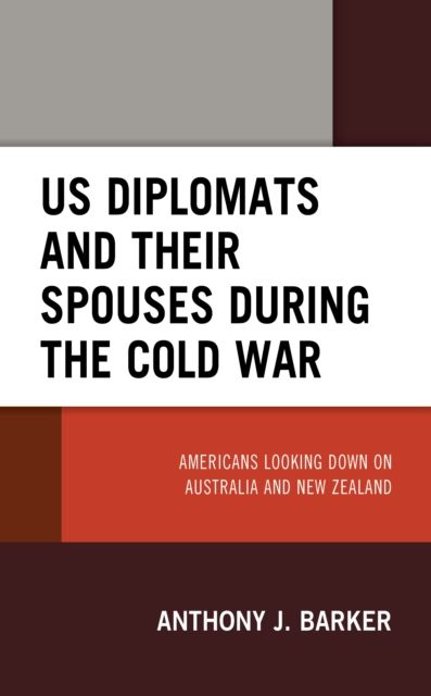 US Diplomats and Their Spouses during the Cold War : Americans Looking down on Australia and New Zealand