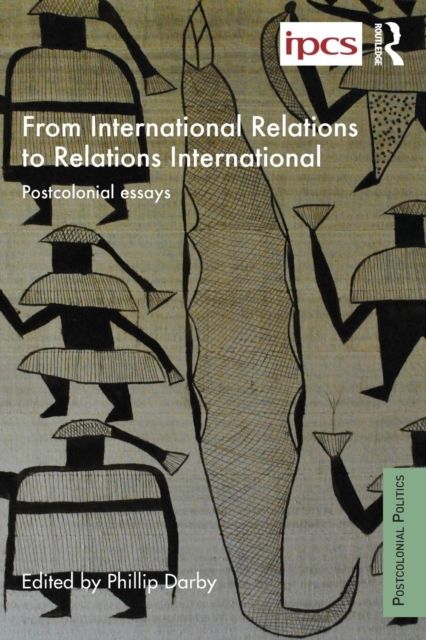 From International Relations to Relations International : Postcolonial Essays