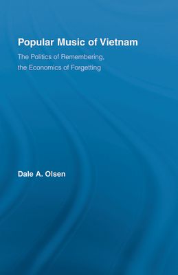 Popular Music of Vietnam : The Politics of Remembering, the Economics of Forgetting