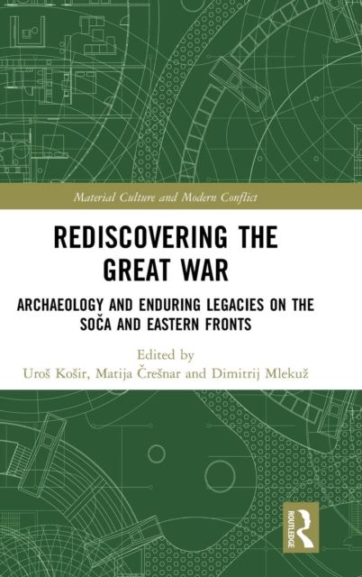 Rediscovering the Great War : Archaeology and Enduring Legacies on the Soca and Eastern Fronts