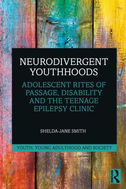 Neurodivergent Youthhoods : Adolescent Rites of Passage, Disability and the Teenage Epilepsy Clinic
