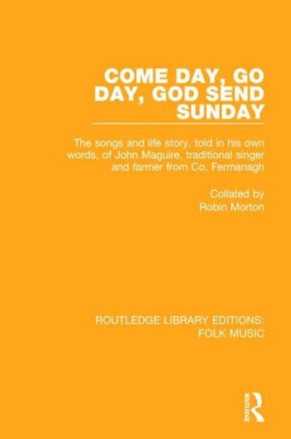 Come Day, Go Day, God Send Sunday : The songs and life story, told in his own words, of John Maguire, traditional singer and farmer from Co. Fermanagh.
