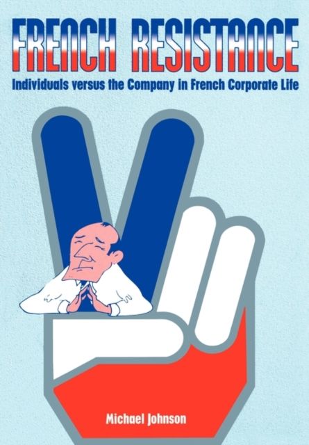 French Resistance : Individuals Versus the Company in French Corporate Life