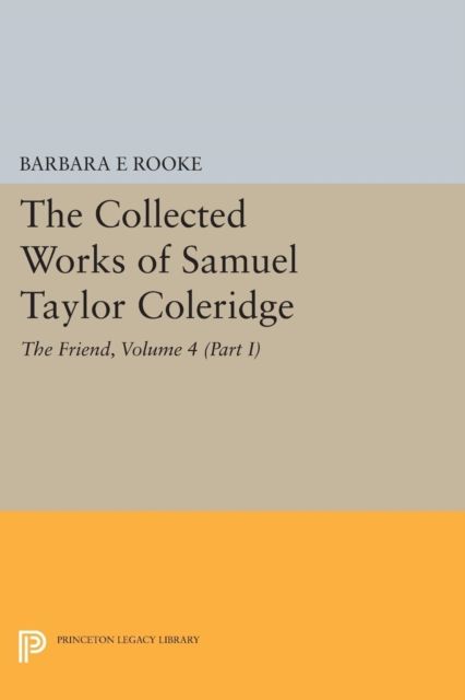 The Collected Works of Samuel Taylor Coleridge, Volume 4 (Part I) : The Friend