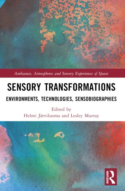 Sensory Transformations : Environments, Technologies, Sensobiographies