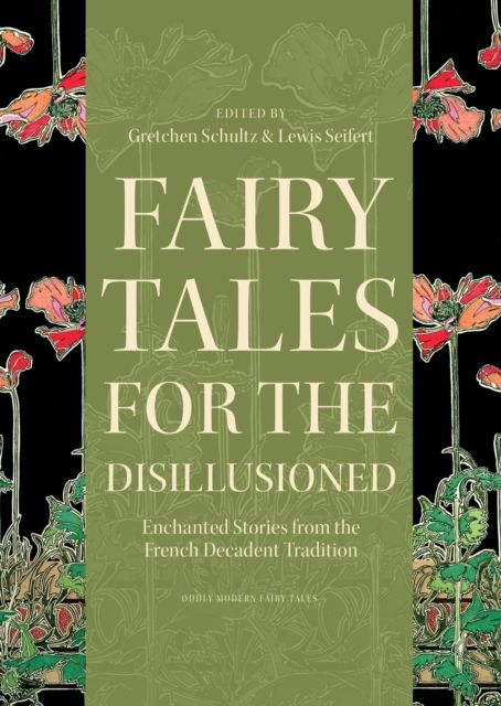 Fairy Tales for the Disillusioned : Enchanted Stories from the French Decadent Tradition