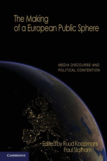 The Making of a European Public Sphere : Media Discourse and Political Contention