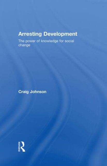 Arresting Development : The power of knowledge for social change