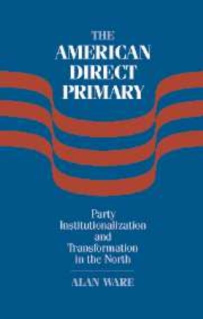 The American Direct Primary : Party Institutionalization and Transformation in the North