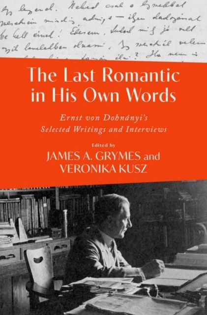 The Last Romantic in His Own Words : Ernst von Dohnanyi's Selected Writings and Interviews