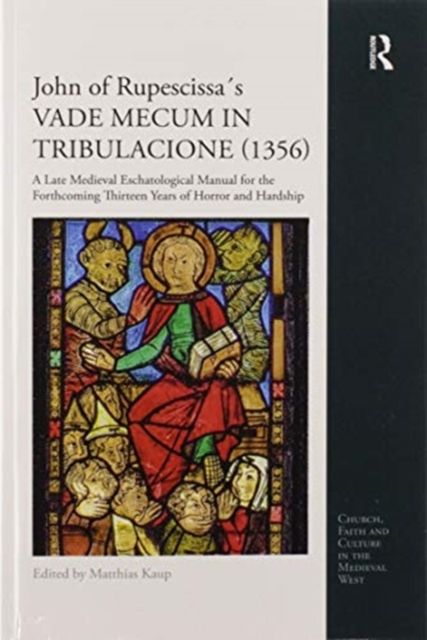 John of Rupescissa´s VADE MECUM IN TRIBULACIONE (1356) : A Late Medieval Eschatological Manual for the Forthcoming Thirteen Years of Horror and Hardship