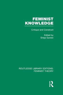 Feminist Knowledge (RLE Feminist Theory) : Critique and Construct