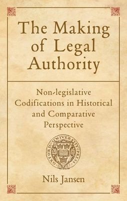 The Making of Legal Authority : Non-legislative Codifications in Historical and Comparative Perspective