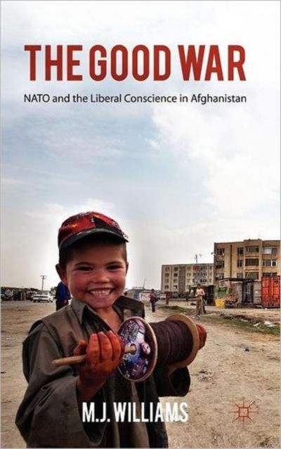 The Good War : NATO and the Liberal Conscience in Afghanistan