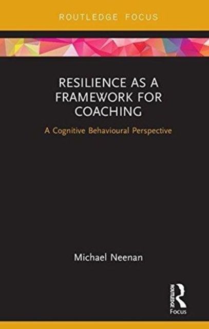 Resilience as a Framework for Coaching : A Cognitive Behavioural Perspective
