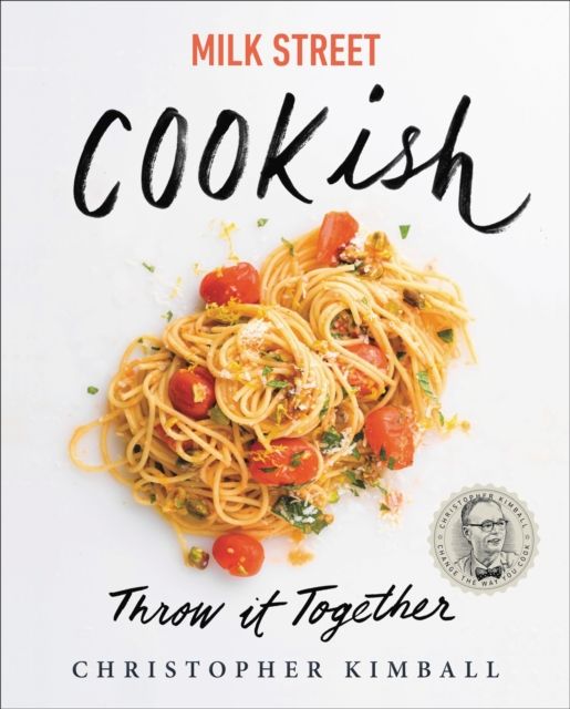 Milk Street: Cookish : Throw It Together: Big Flavors. Simple Techniques. 200 Ways to Reinvent Dinner.