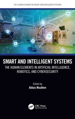 Smart and Intelligent Systems : The Human Elements in Artificial Intelligence, Robotics, and Cybersecurity