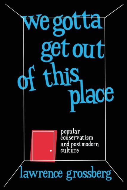 We Gotta Get Out of This Place : Popular Conservatism and Postmodern Culture