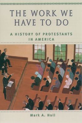 The Work We Have to Do : A History of Protestants in America