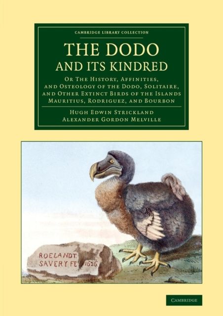 The Dodo and its Kindred : Or The History, Affinities, and Osteology of the Dodo, Solitaire, and Other Extinct Birds of the Islands Mauritius, Rodriguez, and Bourbon