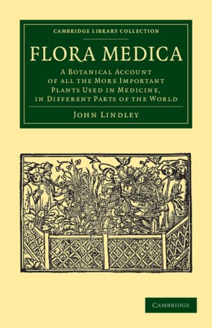 Flora Medica : A Botanical Account of All the More Important Plants Used in Medicine, in Different Parts of the World