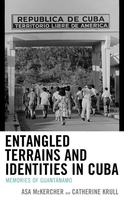 Entangled Terrains and Identities in Cuba : Memories of Guantanamo