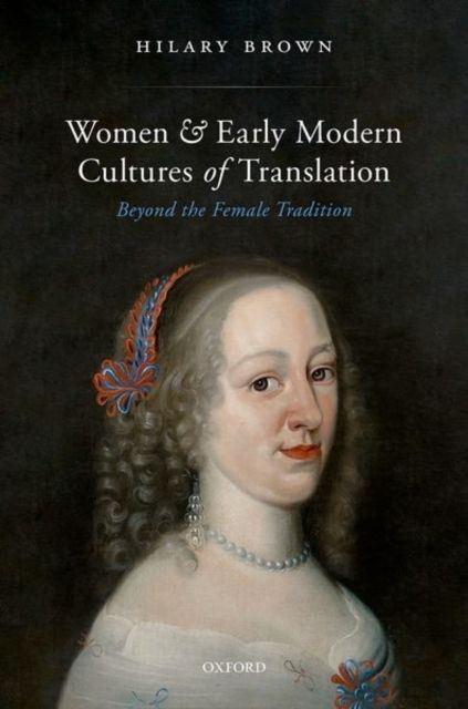 Women and Early Modern Cultures of Translation : Beyond the Female Tradition
