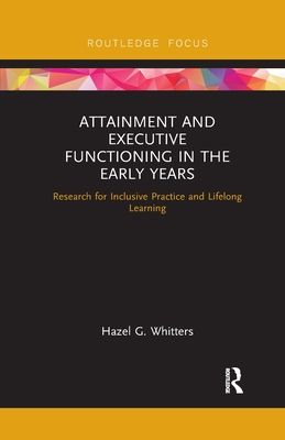 Attainment and Executive Functioning in the Early Years : Research for Inclusive Practice and Lifelong Learning