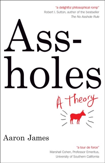 Assholes : A Theory