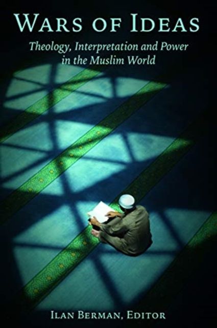 Wars of Ideas : Theology, Interpretation and Power in the Muslim World