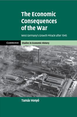 The Economic Consequences of the War : West Germany's Growth Miracle after 1945