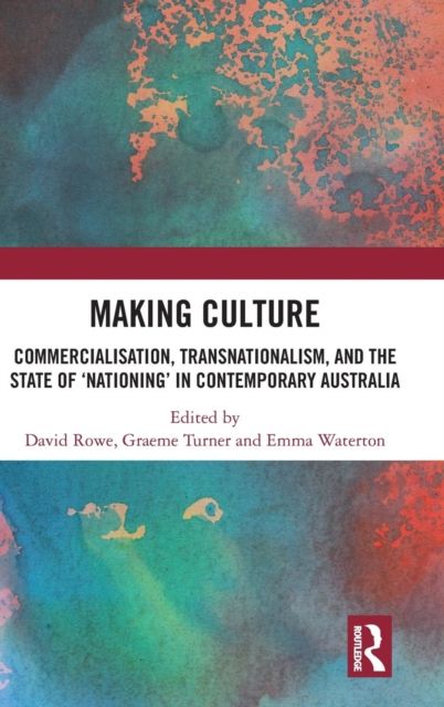 Making Culture : Commercialisation, Transnationalism, and the State of ‘Nationing’ in Contemporary Australia