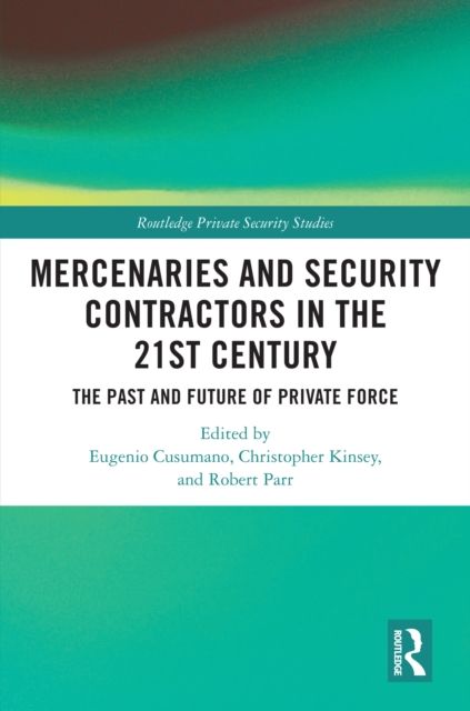 Mercenaries and Security Contractors in the 21st Century : The Past and Future of Private Force