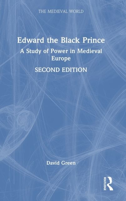 Edward the Black Prince : A Study of Power in Medieval Europe