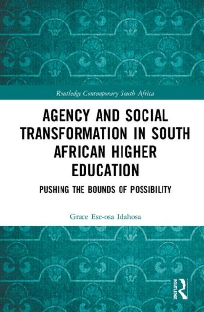 Agency and Social Transformation in South African Higher Education : Pushing the Bounds of Possibility