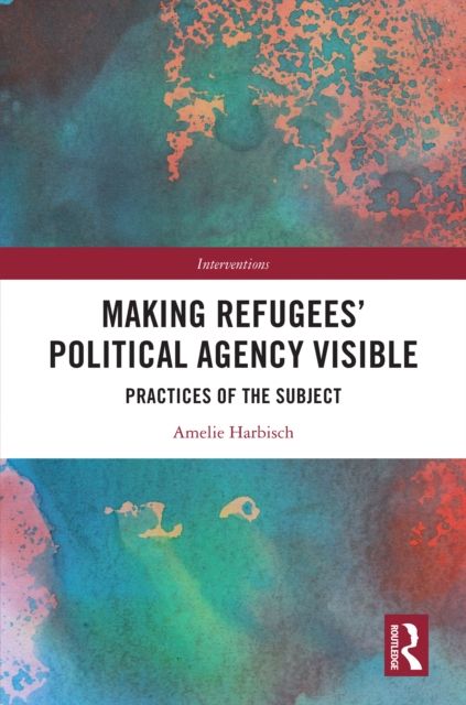 Making Refugees’ Political Agency Visible : Practices of the Subject
