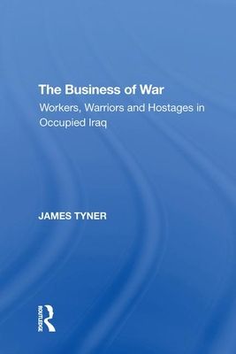The Business of War : Workers, Warriors and Hostages in Occupied Iraq