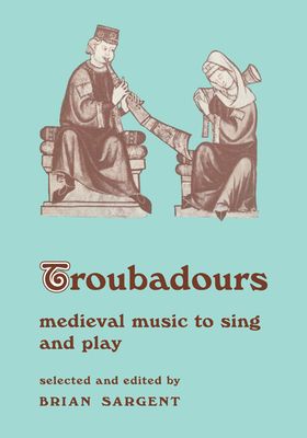 Troubadours : Medieval Music to Sing and Play
