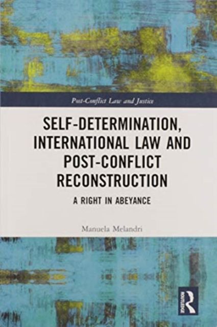 Self-Determination, International Law and Post-Conflict Reconstruction : A Right in Abeyance