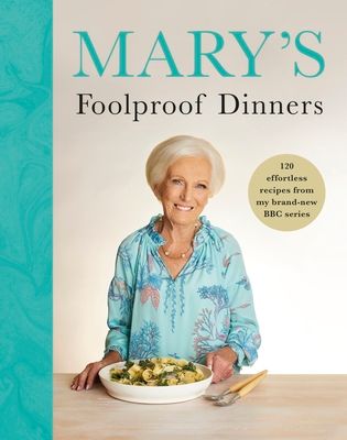 Mary’s Foolproof Dinners : 120 effortless recipes from my brand-new BBC series
